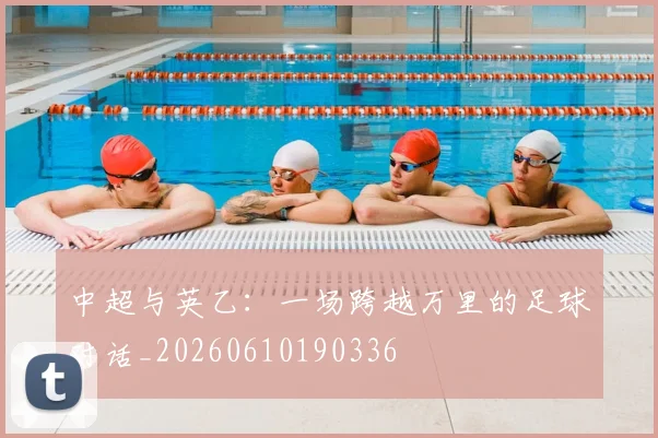 中超与英乙:一场跨越万里的足球对话_20260610190336